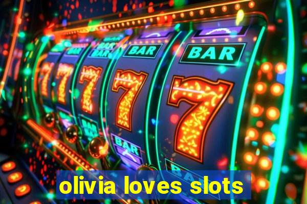 olivia loves slots