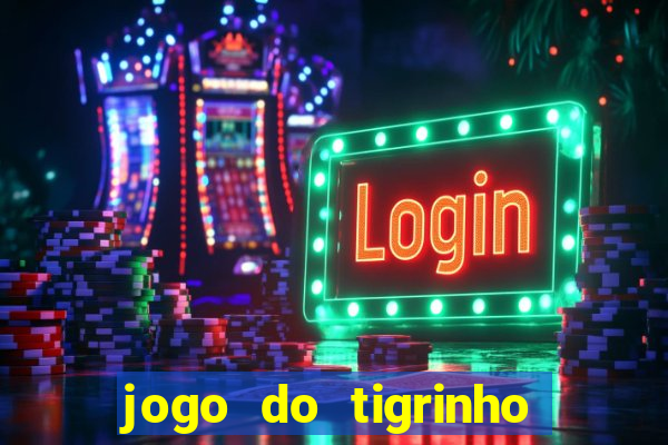 jogo do tigrinho da dinheiro