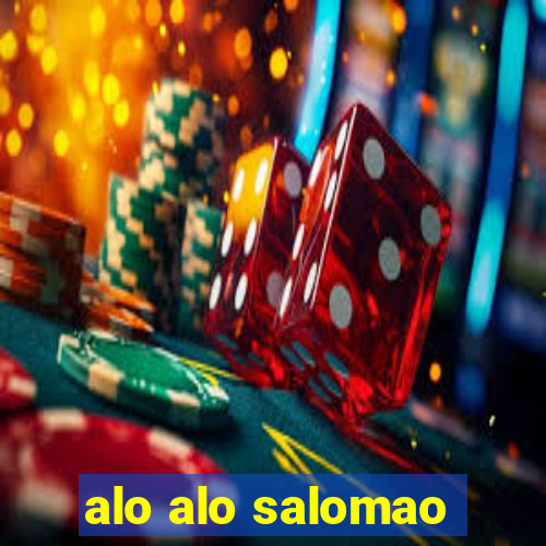 alo alo salomao