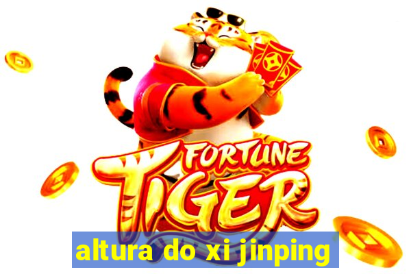 altura do xi jinping