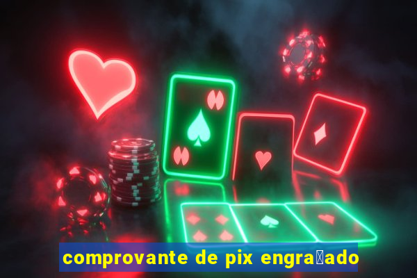 comprovante de pix engra莽ado