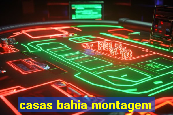 casas bahia montagem