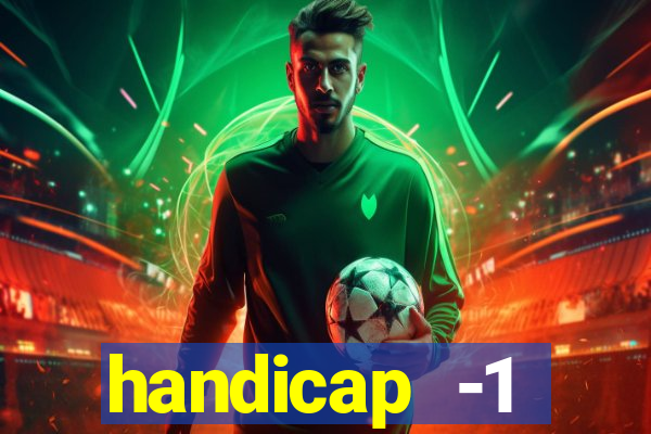 handicap -1 primeiro tempo