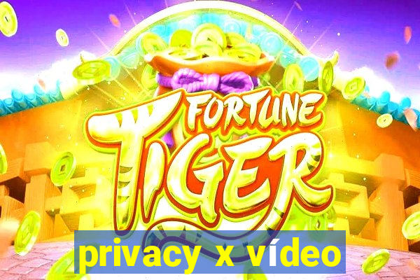 privacy x vídeo