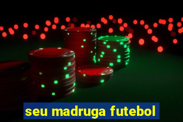 seu madruga futebol