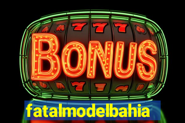 fatalmodelbahia