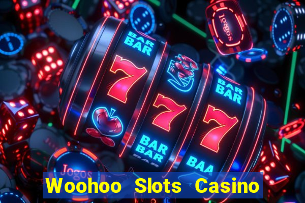 Woohoo Slots Casino Slot Games