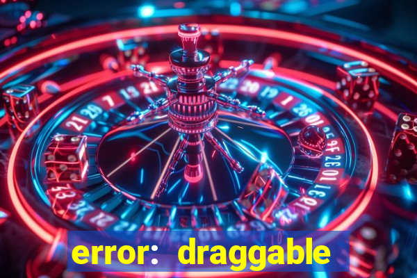 error: draggable element must have an item slot