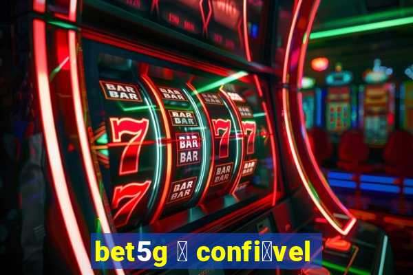 bet5g 茅 confi谩vel