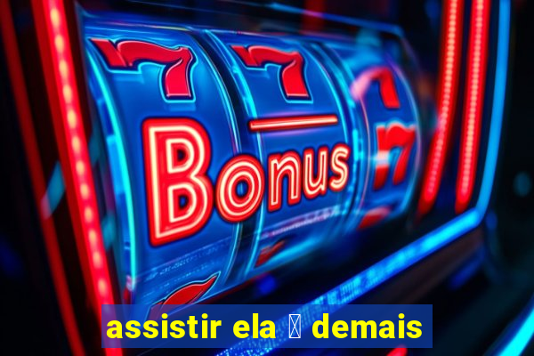 assistir ela 茅 demais