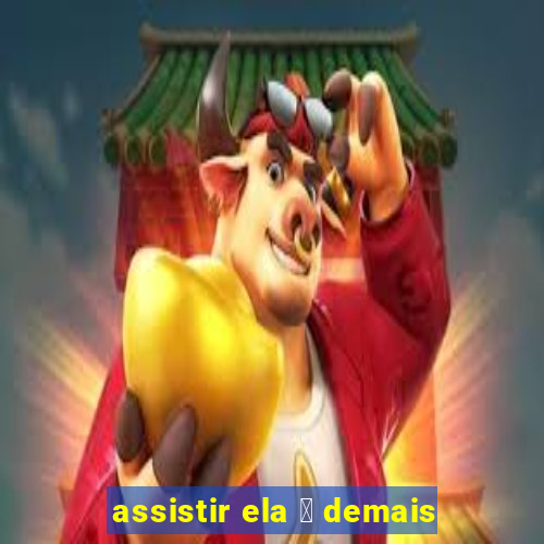 assistir ela 茅 demais