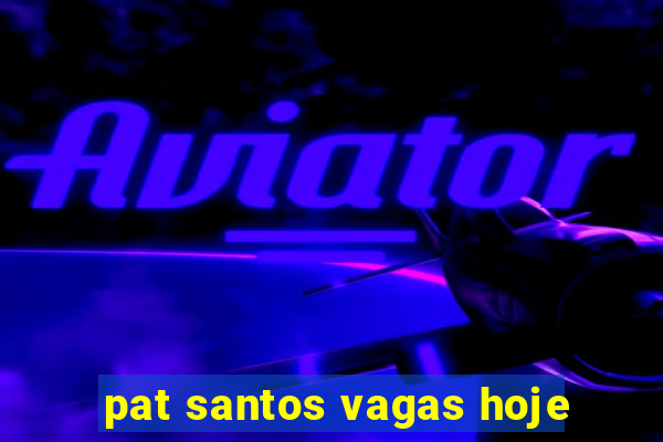 pat santos vagas hoje