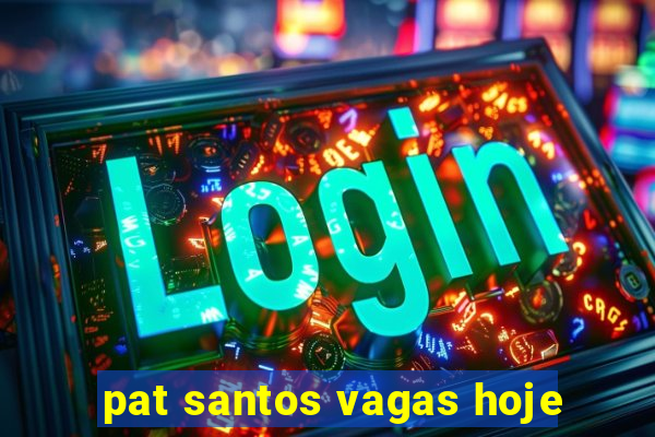 pat santos vagas hoje