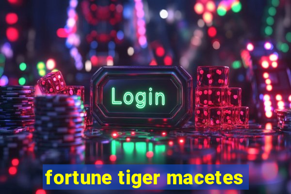 fortune tiger macetes