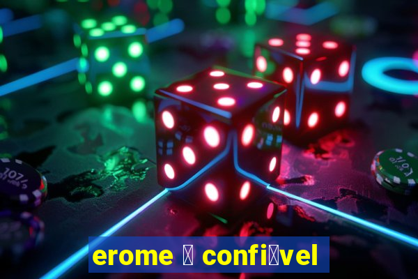 erome 茅 confi谩vel