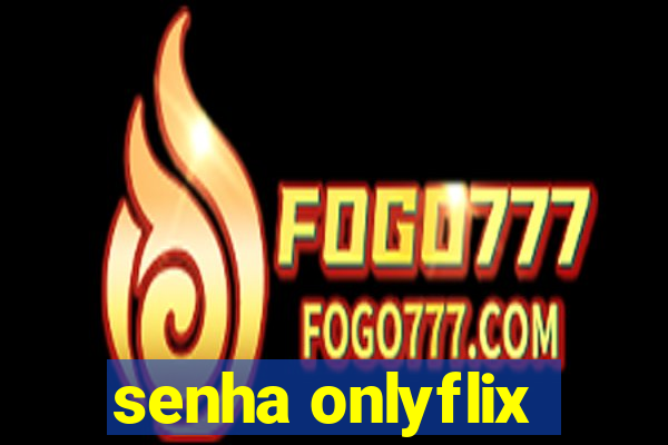 senha onlyflix