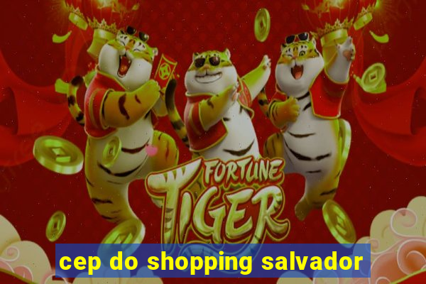 cep do shopping salvador