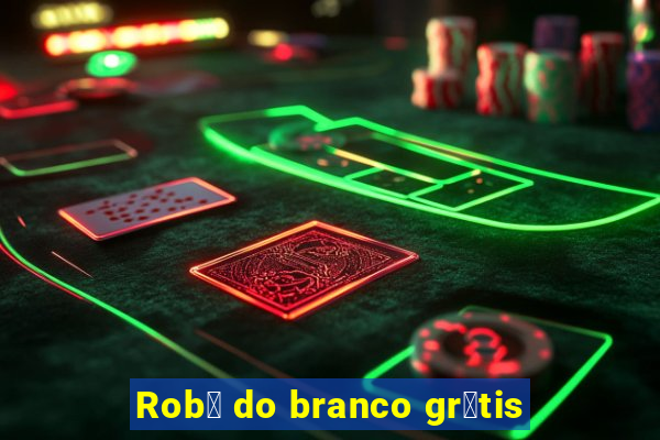 Rob么 do branco gr谩tis