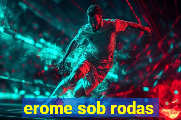 erome sob rodas