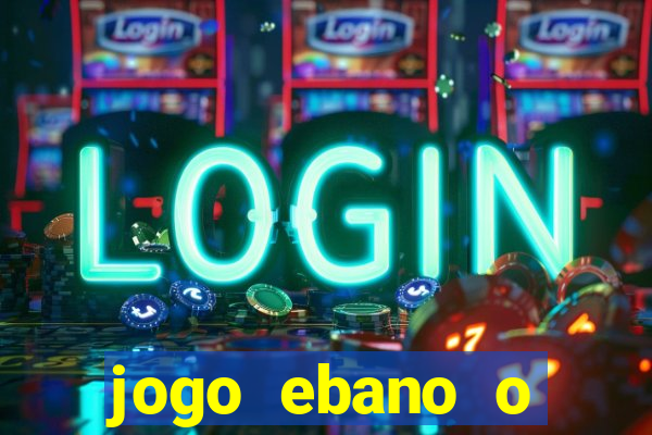 jogo ebano o regresso do rei