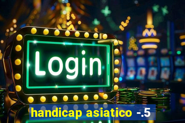 handicap asiatico -.5