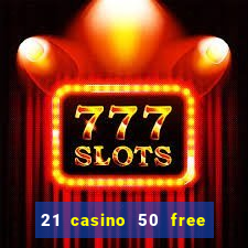 21 casino 50 free spins no deposit