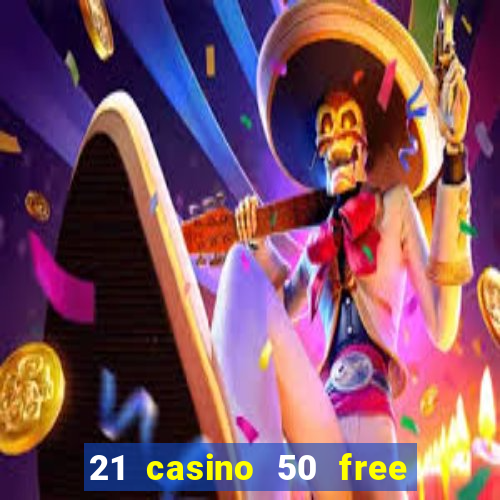 21 casino 50 free spins no deposit