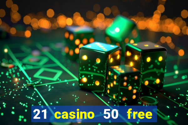 21 casino 50 free spins no deposit