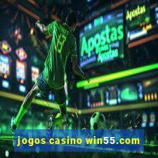 jogos casino win55.com