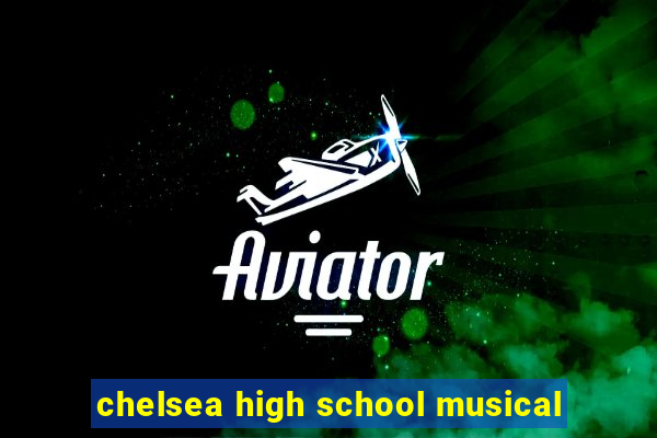 chelsea high school musical