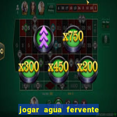 jogar agua fervente no vaso