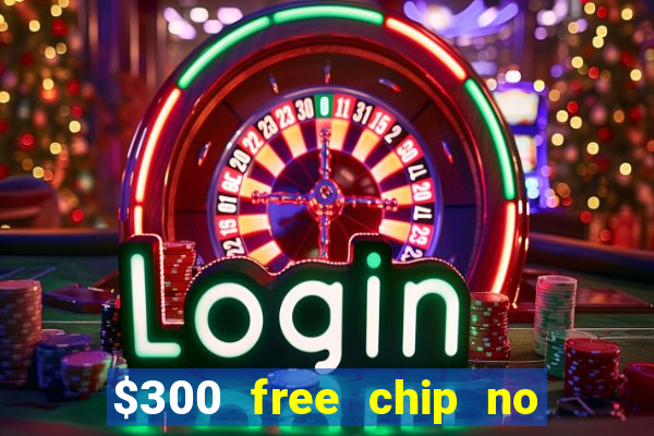 $300 free chip no deposit casino