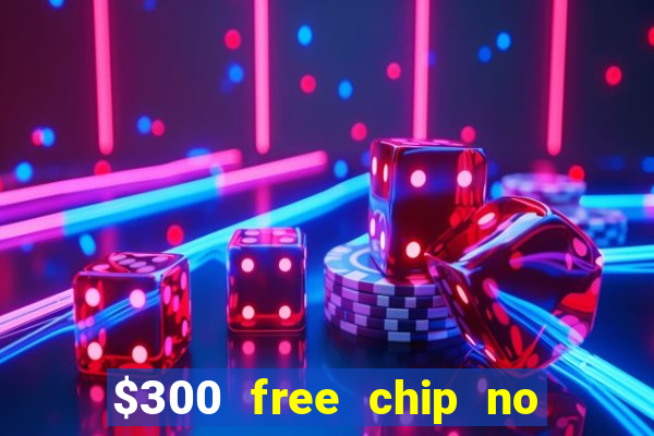 $300 free chip no deposit casino