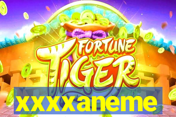 xxxxaneme