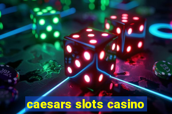 caesars slots casino