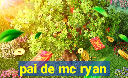 pai de mc ryan