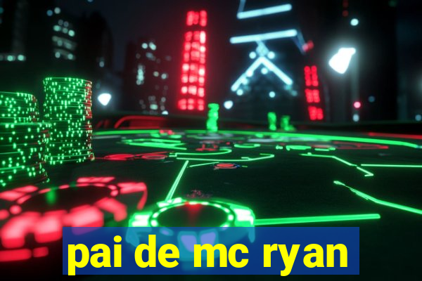 pai de mc ryan