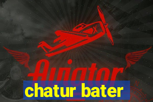 chatur bater