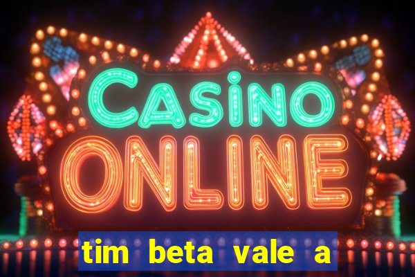 tim beta vale a pena 2024