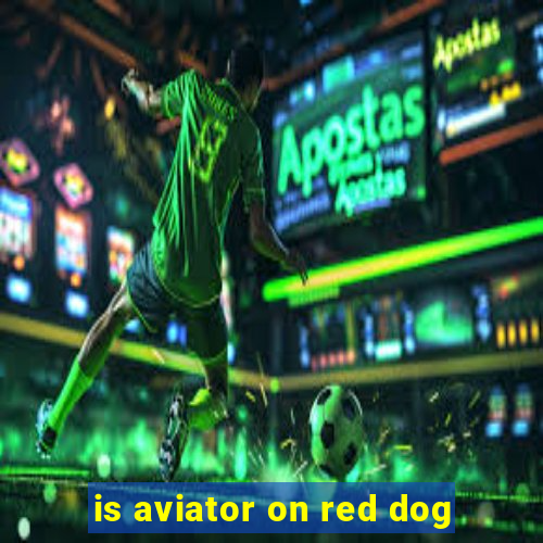 is aviator on red dog