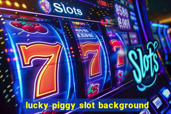 lucky piggy slot background