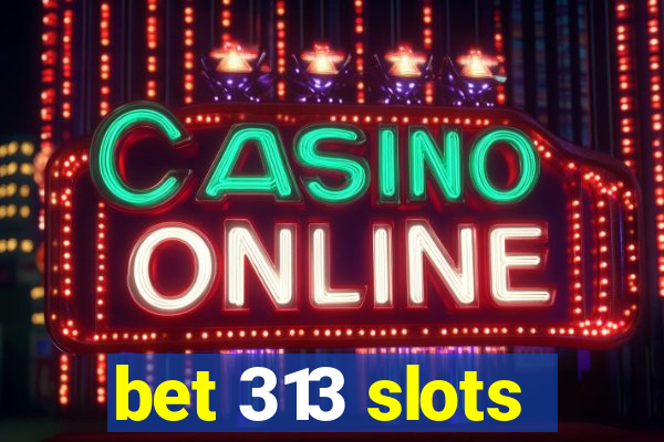 bet 313 slots