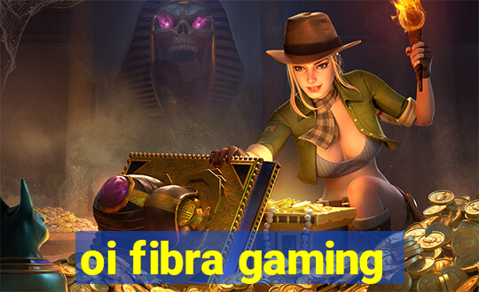 oi fibra gaming