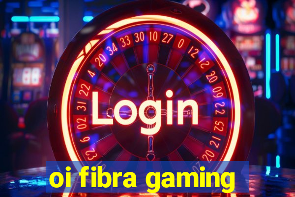 oi fibra gaming