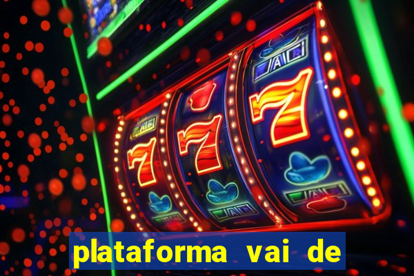 plataforma vai de bet é confiável