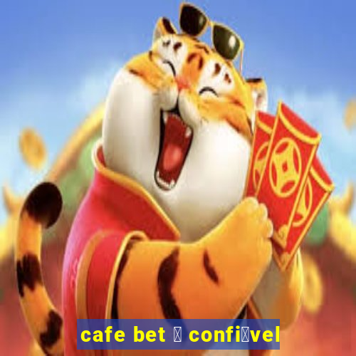 cafe bet 茅 confi谩vel