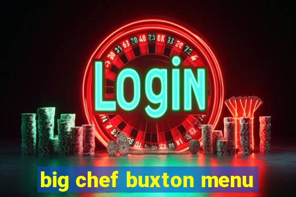 big chef buxton menu