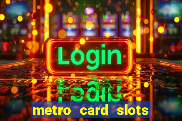 metro card slots 777 club game