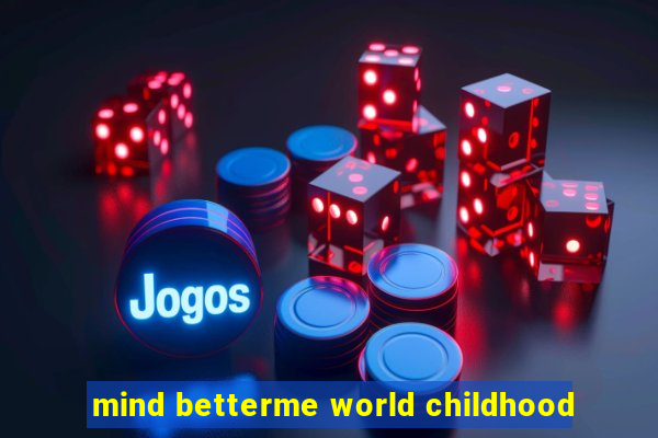 mind betterme world childhood