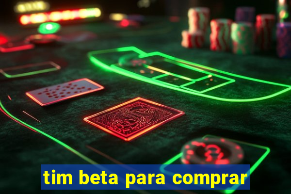 tim beta para comprar